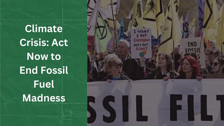 Climate Crisis: Act Now to End Fossil Fuel Madness